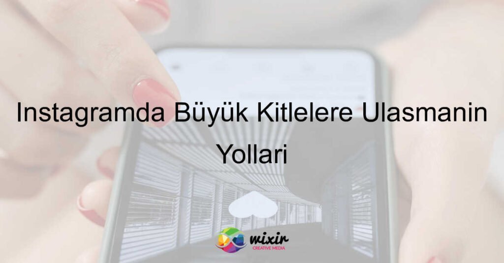 Instagramda Büyük Kitlelere Ulaşmanın Yolları
